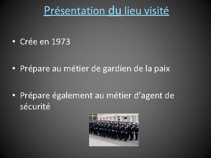 Présentation du lieu visité • Crée en 1973 • Prépare au métier de gardien