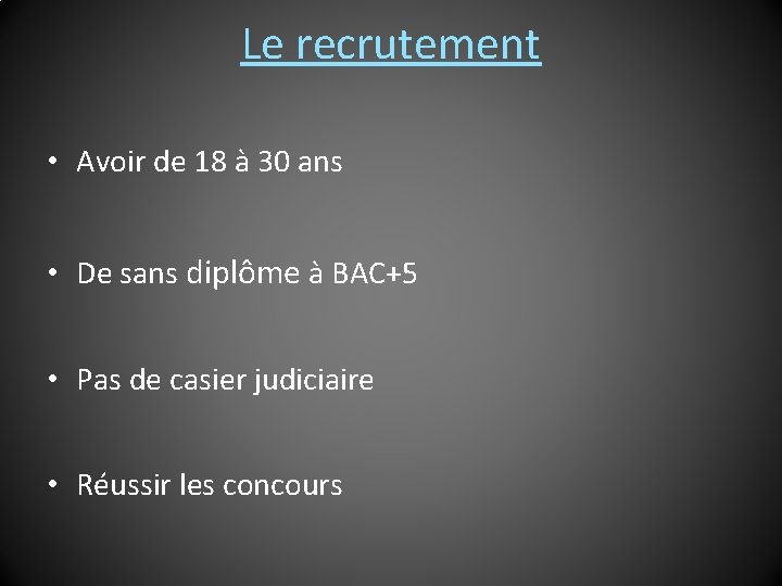Le recrutement • Avoir de 18 à 30 ans • De sans diplôme à