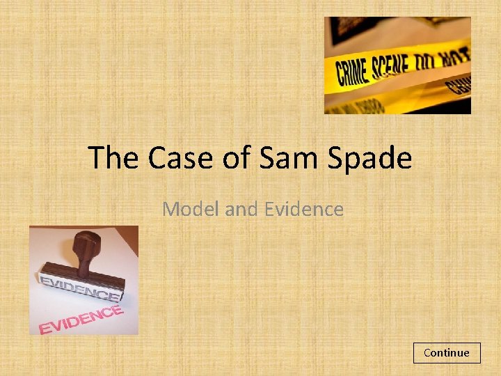 The Case of Sam Spade Model and Evidence Continue 