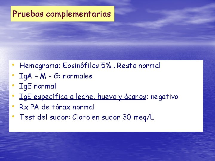 Pruebas complementarias • • • Hemograma: Eosinófilos 5%. Resto normal Ig. A – M