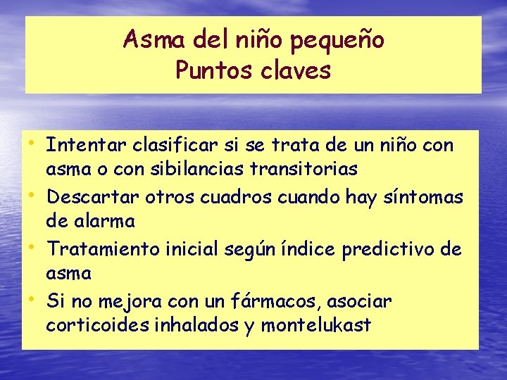 Asma del niño pequeño Puntos claves • Intentar clasificar si se trata de un