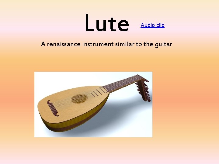 Lute Audio clip A renaissance instrument similar to the guitar 
