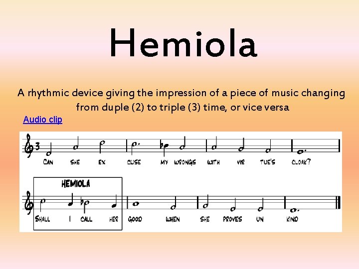 Hemiola A rhythmic device giving the impression of a piece of music changing from