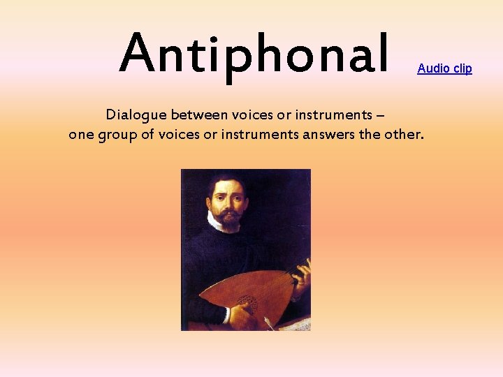 Antiphonal Audio clip Dialogue between voices or instruments – one group of voices or
