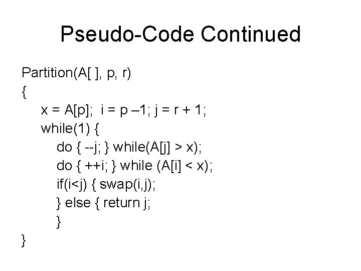 Pseudo-Code Continued Partition(A[ ], p, r) { x = A[p]; i = p –