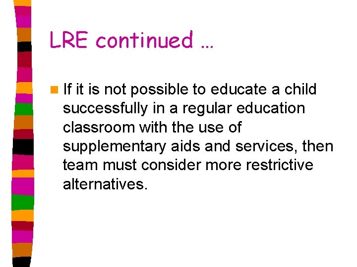 LRE continued … n If it is not possible to educate a child successfully