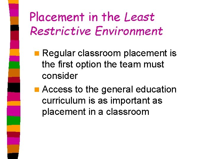 Placement in the Least Restrictive Environment n Regular classroom placement is the first option