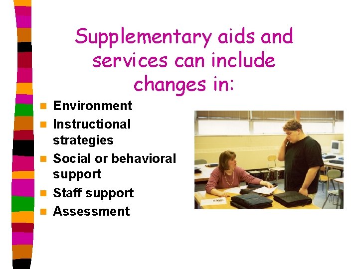 Supplementary aids and services can include changes in: n n n Environment Instructional strategies