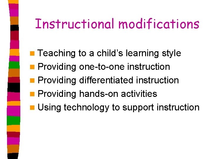 Instructional modifications n Teaching to a child’s learning style n Providing one-to-one instruction n