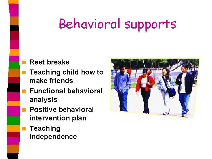 Behavioral supports n n n Rest breaks Teaching child how to make friends Functional
