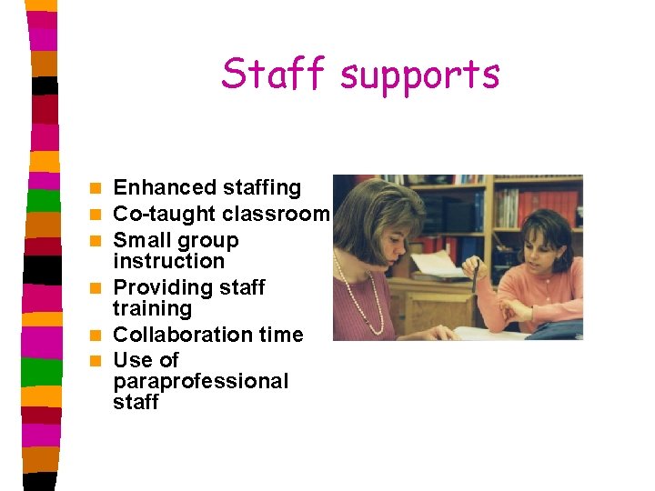 Staff supports Enhanced staffing Co-taught classroom Small group instruction n Providing staff training n