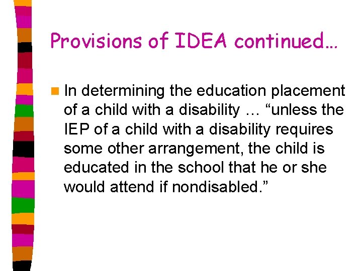 Provisions of IDEA continued… n In determining the education placement of a child with