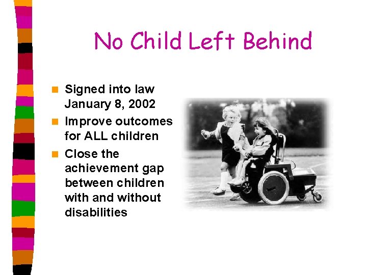 No Child Left Behind Signed into law January 8, 2002 n Improve outcomes for