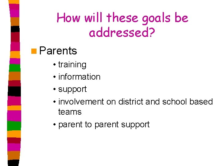 How will these goals be addressed? n Parents • training • information • support