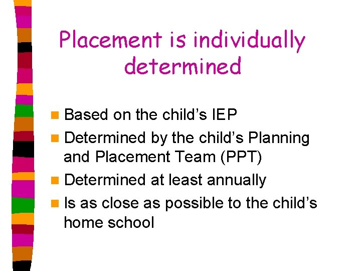 Placement is individually determined n Based on the child’s IEP n Determined by the