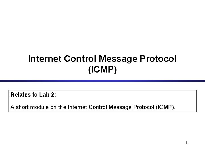 Internet Control Message Protocol (ICMP) Relates to Lab 2: A short module on the