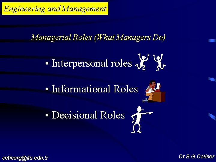 Engineering and Management Managerial Roles (What Managers Do) • Interpersonal roles • Informational Roles