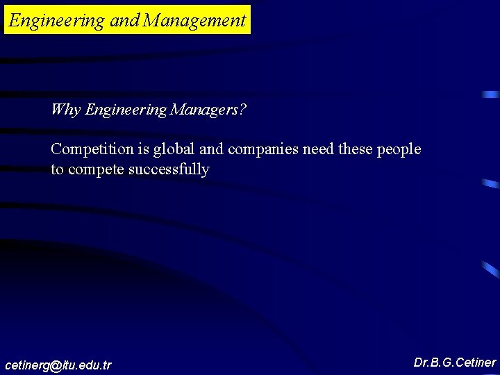 Engineering and Management Why Engineering Managers? Competition is global and companies need these people