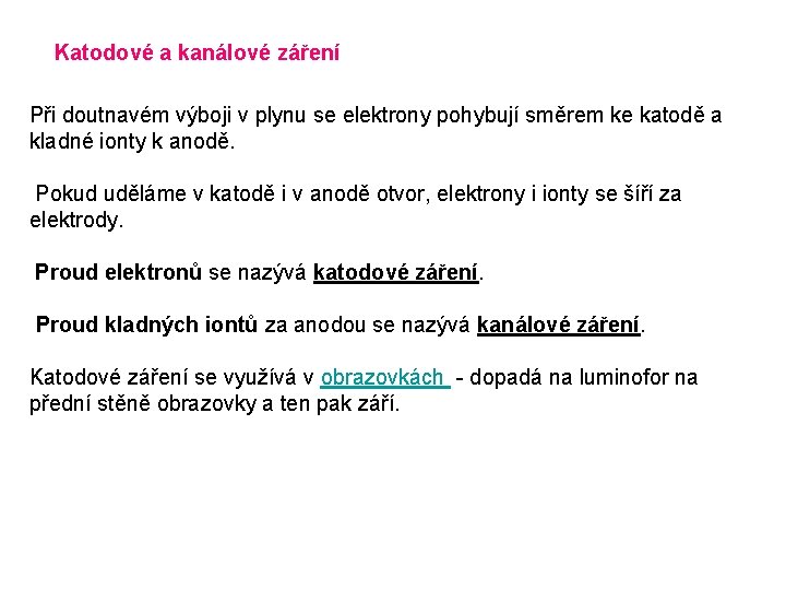 Katodové a kanálové záření Při doutnavém výboji v plynu se elektrony pohybují směrem ke