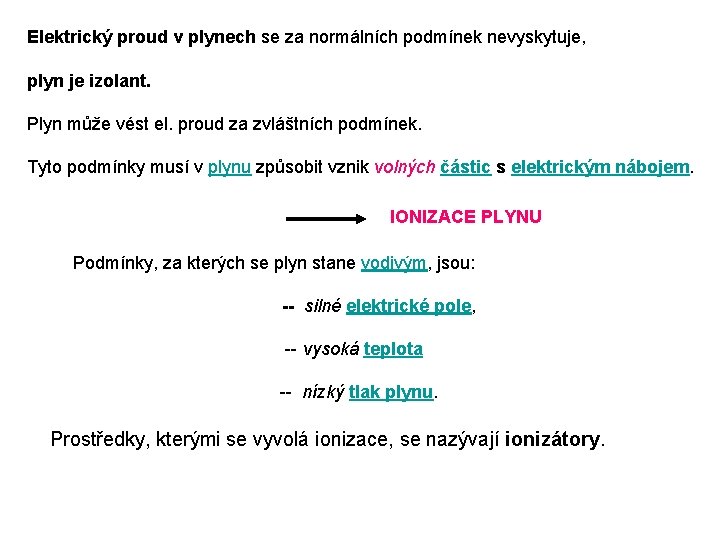 Elektrický proud v plynech se za normálních podmínek nevyskytuje, plyn je izolant. Plyn může