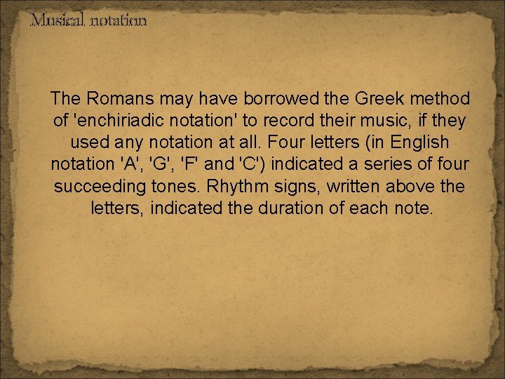 Musical notation The Romans may have borrowed the Greek method of 'enchiriadic notation' to