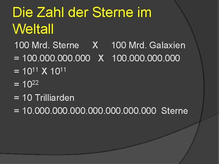 Die Zahl der Sterne im Weltall 100 Mrd. Sterne X 100 Mrd. Galaxien =