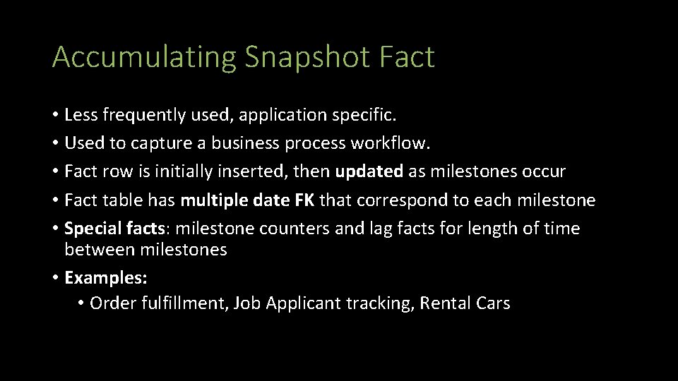 Accumulating Snapshot Fact • Less frequently used, application specific. • Used to capture a