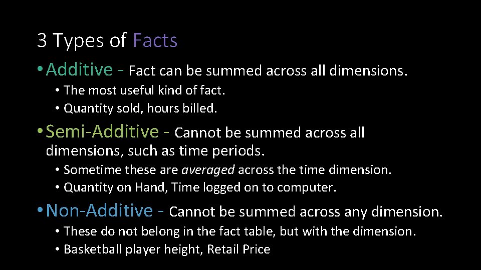 3 Types of Facts • Additive - Fact can be summed across all dimensions.