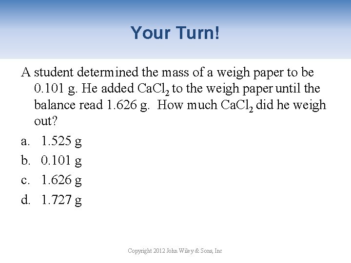 Your Turn! A student determined the mass of a weigh paper to be 0.