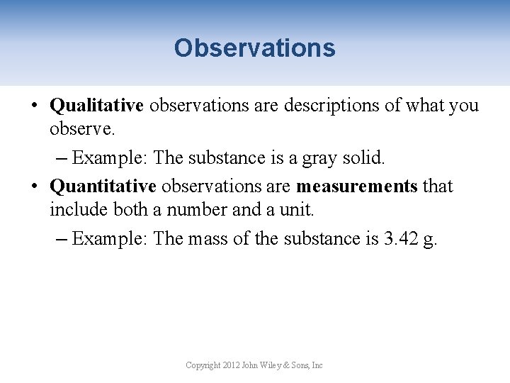 Observations • Qualitative observations are descriptions of what you observe. – Example: The substance