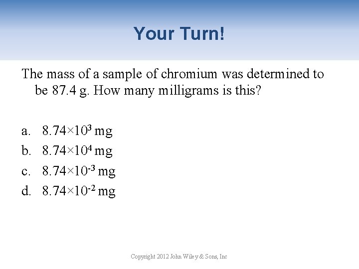 Your Turn! The mass of a sample of chromium was determined to be 87.