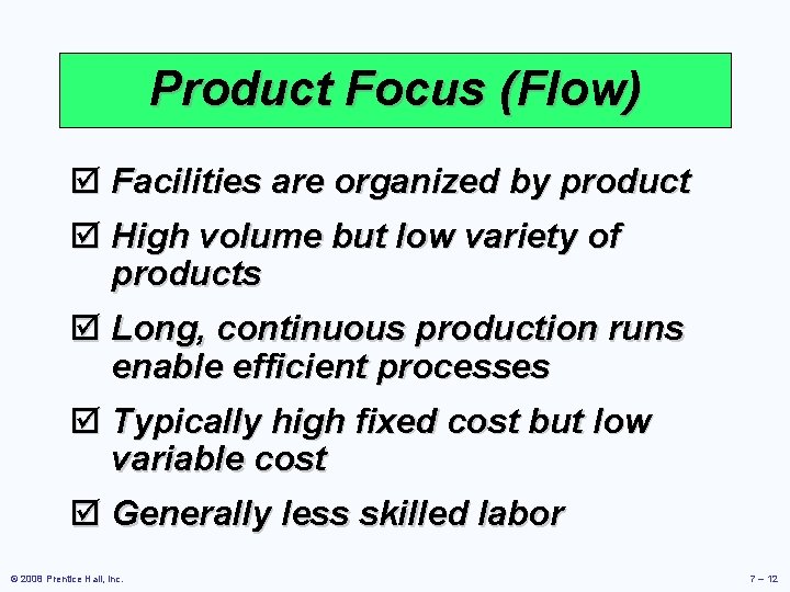 Product Focus (Flow) þ Facilities are organized by product þ High volume but low