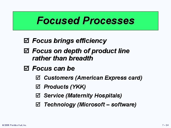 Focused Processes þ Focus brings efficiency þ Focus on depth of product line rather