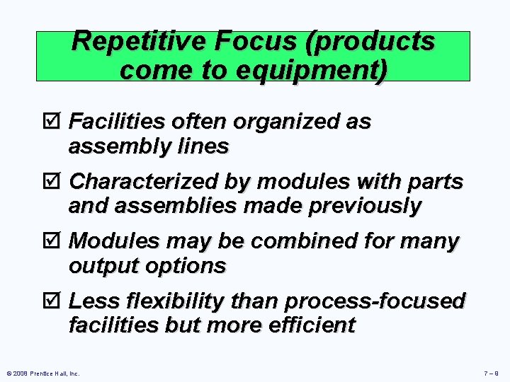 Repetitive Focus (products come to equipment) þ Facilities often organized as assembly lines þ