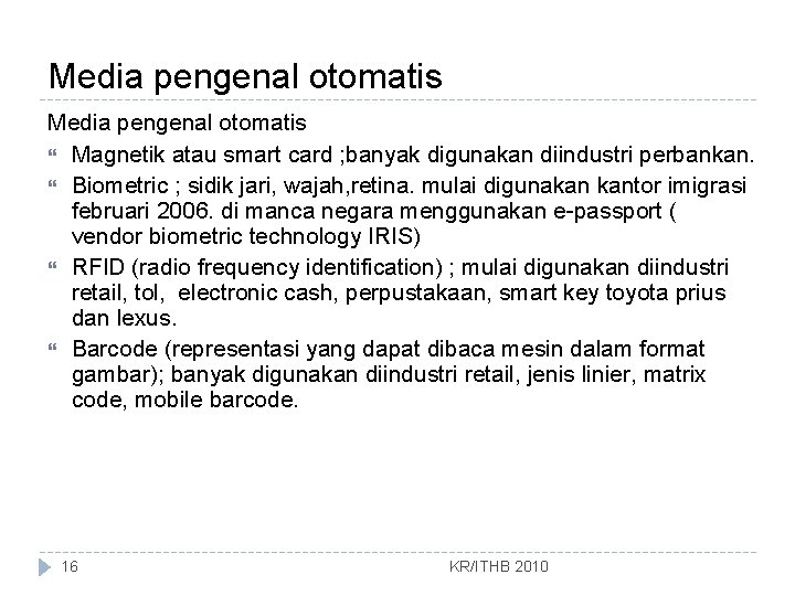 Media pengenal otomatis Magnetik atau smart card ; banyak digunakan diindustri perbankan. Biometric ;