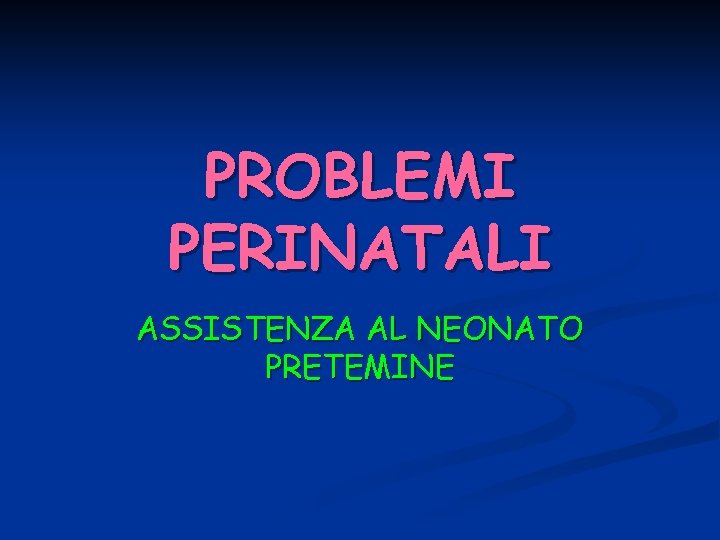 PROBLEMI PERINATALI ASSISTENZA AL NEONATO PRETEMINE 