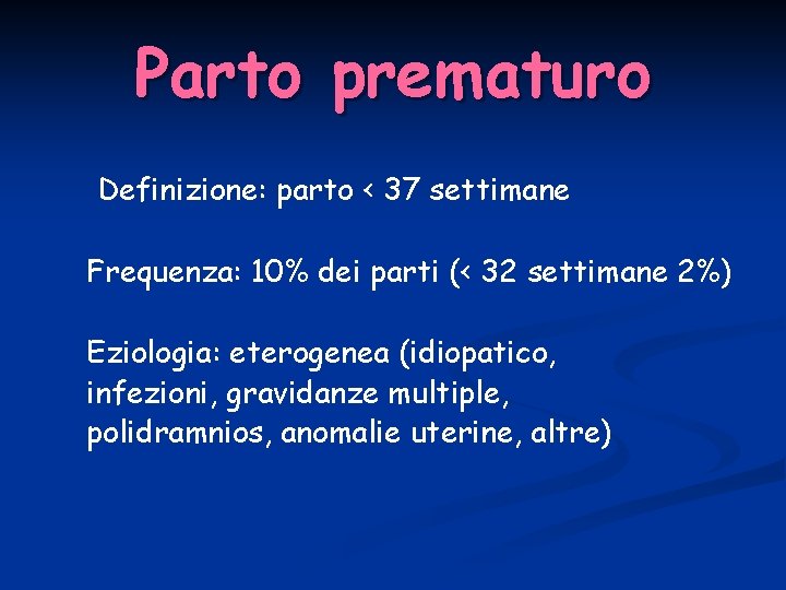 Parto prematuro Definizione: parto < 37 settimane Frequenza: 10% dei parti (< 32 settimane