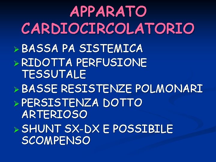 APPARATO CARDIOCIRCOLATORIO Ø BASSA PA SISTEMICA Ø RIDOTTA PERFUSIONE TESSUTALE Ø BASSE RESISTENZE POLMONARI