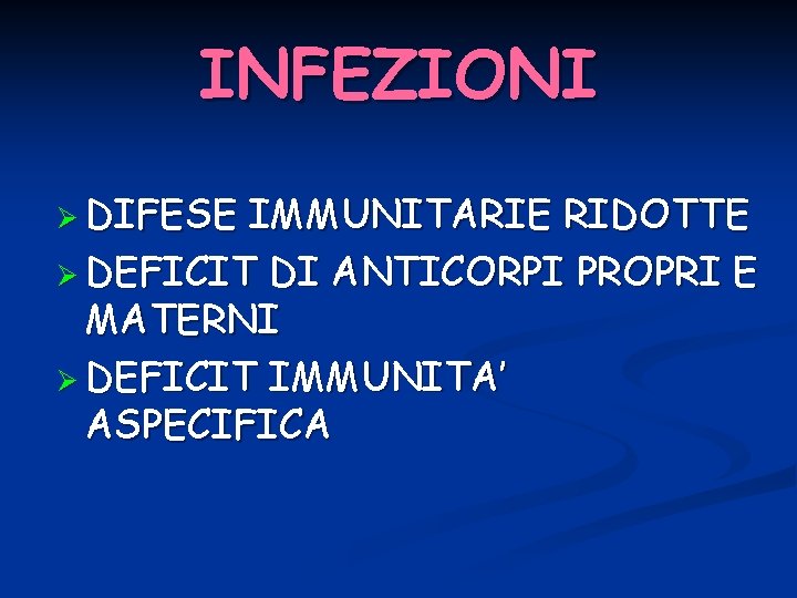 INFEZIONI Ø DIFESE IMMUNITARIE RIDOTTE Ø DEFICIT DI ANTICORPI PROPRI E MATERNI Ø DEFICIT