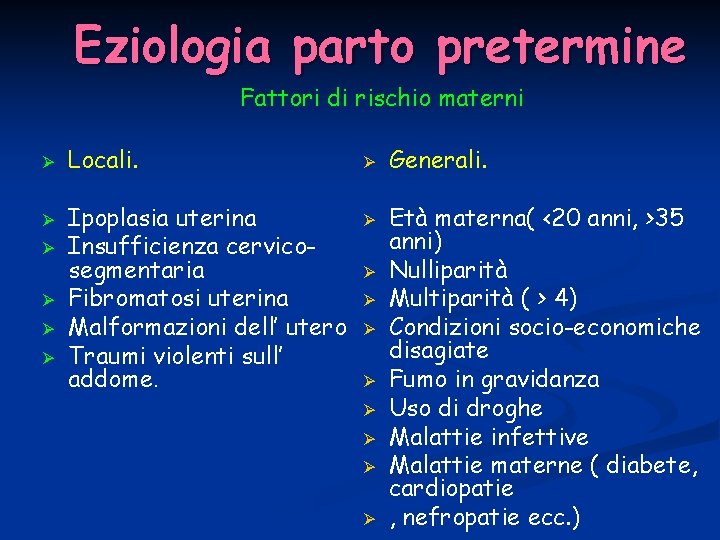 Eziologia parto pretermine Fattori di rischio materni Ø Ø Ø Locali. Ipoplasia uterina Insufficienza