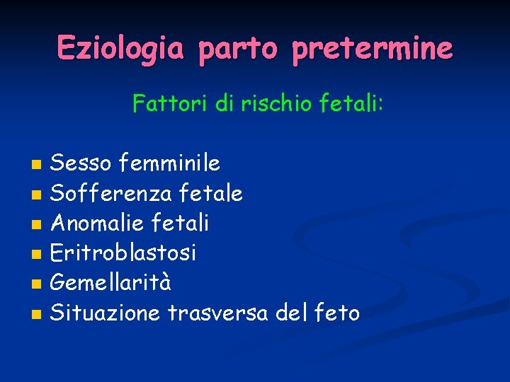 Eziologia parto pretermine Fattori di rischio fetali: n n n Sesso femminile Sofferenza fetale