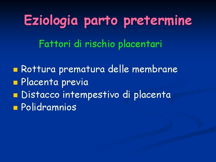 Eziologia parto pretermine Fattori di rischio placentari n n Rottura prematura delle membrane Placenta