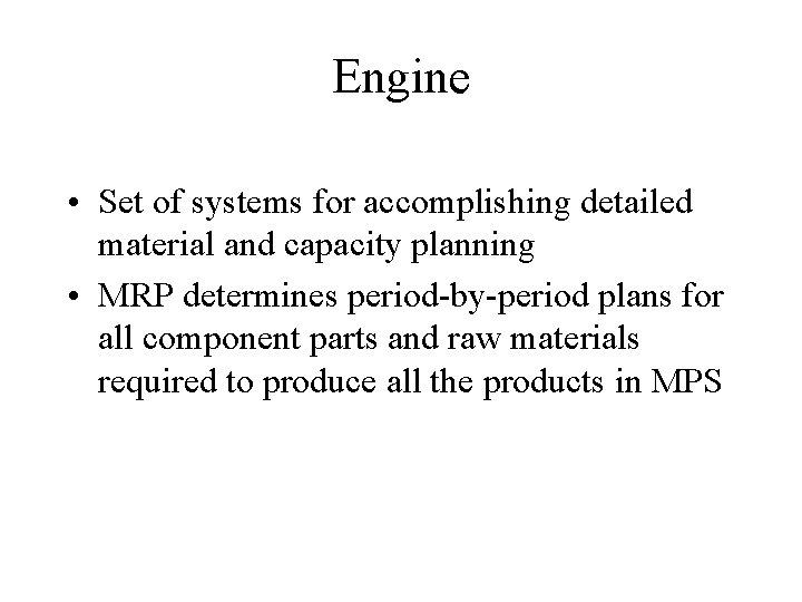 Engine • Set of systems for accomplishing detailed material and capacity planning • MRP