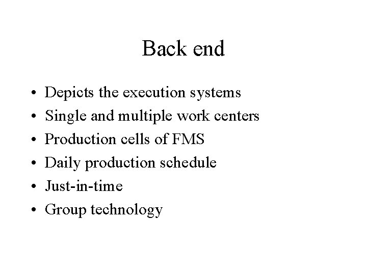 Back end • • • Depicts the execution systems Single and multiple work centers