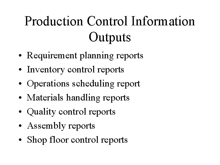 Production Control Information Outputs • • Requirement planning reports Inventory control reports Operations scheduling