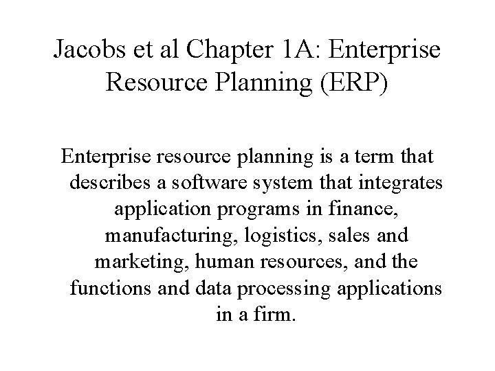 Jacobs et al Chapter 1 A: Enterprise Resource Planning (ERP) Enterprise resource planning is