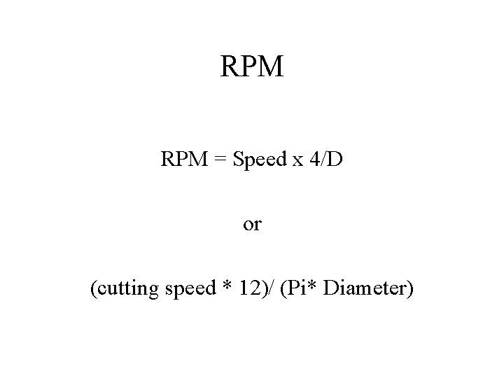 RPM = Speed x 4/D or (cutting speed * 12)/ (Pi* Diameter) 