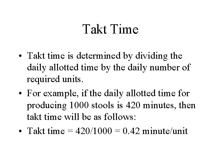 Takt Time • Takt time is determined by dividing the daily allotted time by