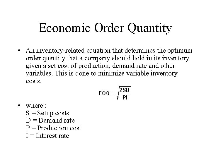 Economic Order Quantity • An inventory-related equation that determines the optimum order quantity that