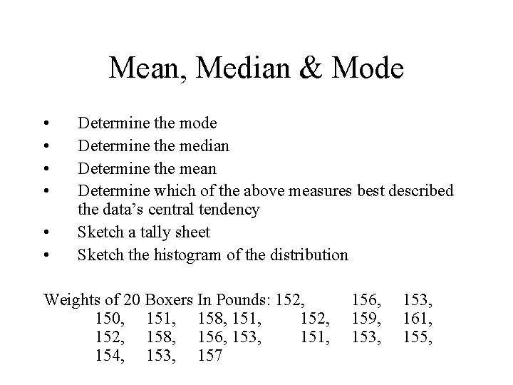 Mean, Median & Mode • • • Determine the mode Determine the median Determine